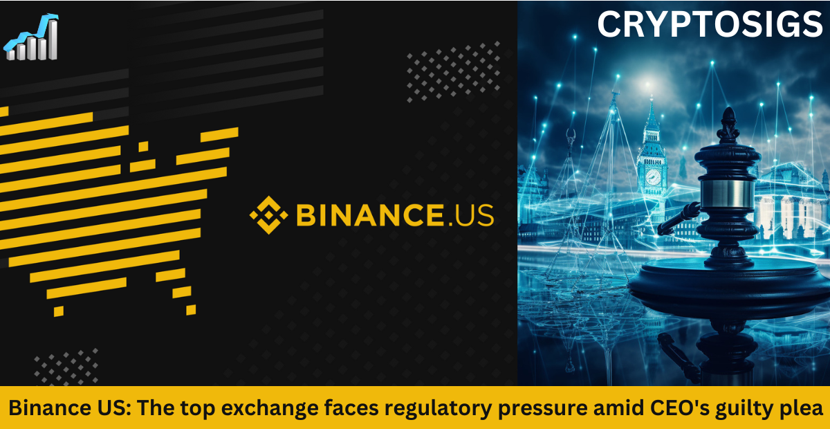 Binance.US News: The top exchange faces regulatory pressure amid CEO's guilty plea